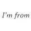 I'M FROM
